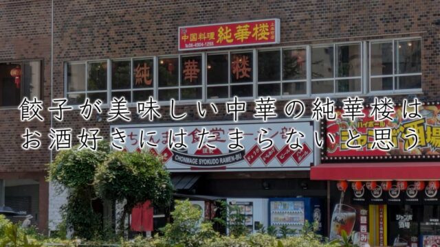 餃子が美味しいらしい中華の純華楼はお酒好きにはたまらないと思う