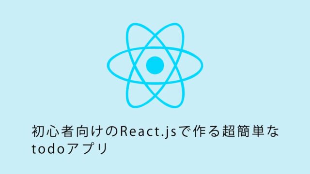 初心者向けのReact.jsで作る超簡単なtodoアプリ